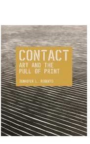 Contact: Art and the Pull of Print by Jennifer L. Roberts